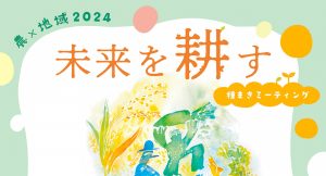 農×地域2024 未来を耕す～種まきミーティング～